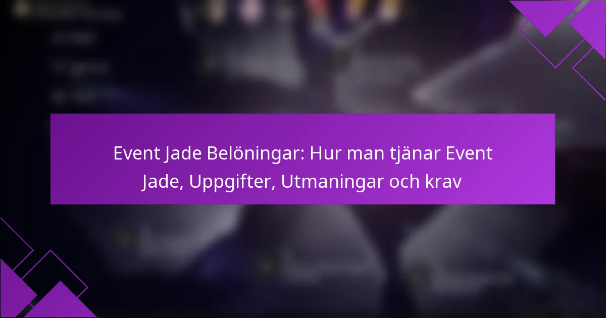 Event Jade Belöningar: Hur man tjänar Event Jade, Uppgifter, Utmaningar och krav