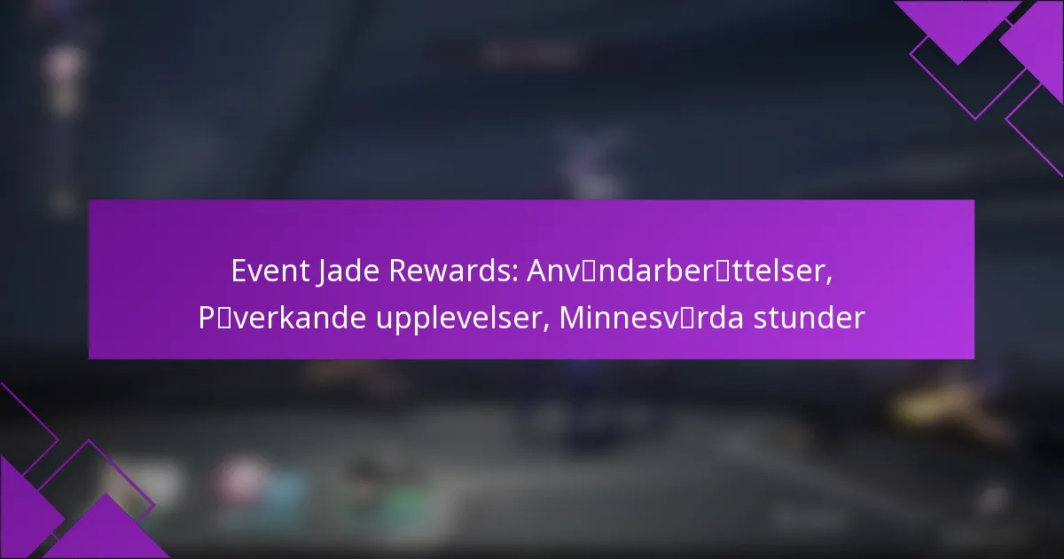 Event Jade Rewards: Användarberättelser, Påverkande upplevelser, Minnesvärda stunder
