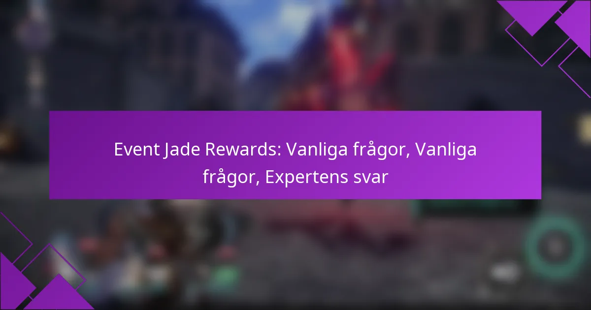 Event Jade Rewards: Vanliga frågor, Vanliga frågor, Expertens svar