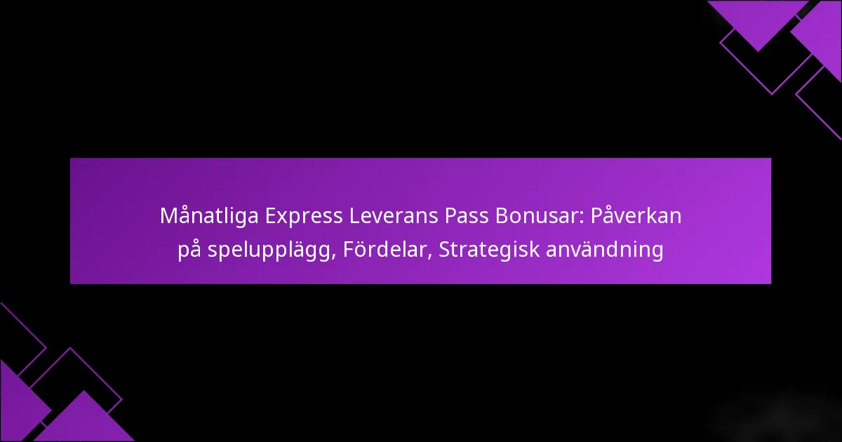 Månatliga Express Leverans Pass Bonusar: Påverkan på spelupplägg, Fördelar, Strategisk användning