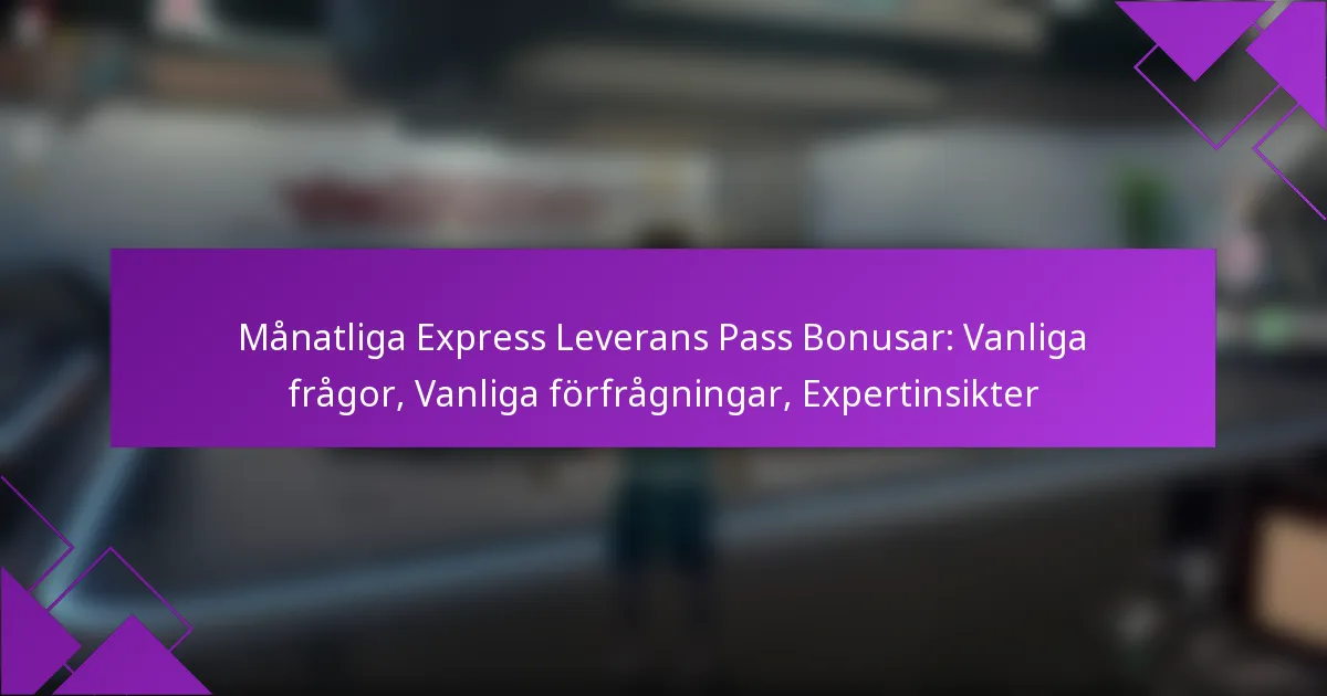 Månatliga Express Leverans Pass Bonusar: Vanliga frågor, Vanliga förfrågningar, Expertinsikter