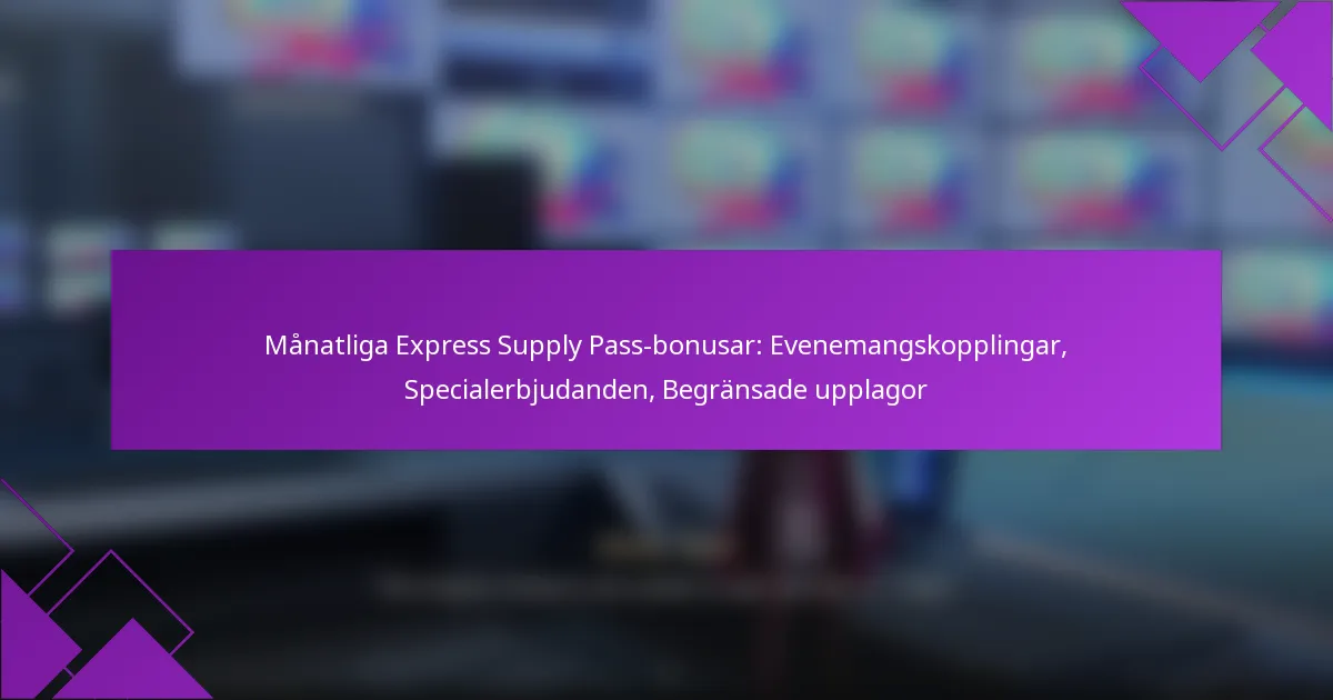 Månatliga Express Supply Pass-bonusar: Evenemangskopplingar, Specialerbjudanden, Begränsade upplagor