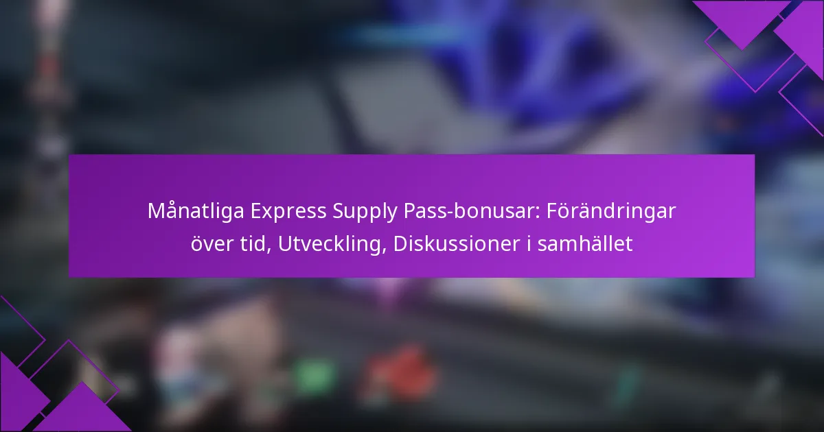 Månatliga Express Supply Pass-bonusar: Förändringar över tid, Utveckling, Diskussioner i samhället