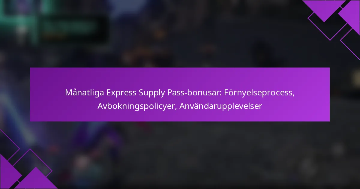 Månatliga Express Supply Pass-bonusar: Förnyelseprocess, Avbokningspolicyer, Användarupplevelser