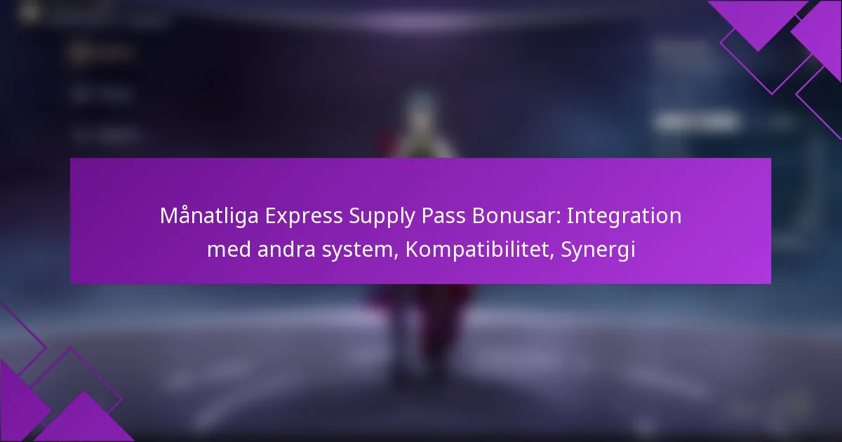 Månatliga Express Supply Pass Bonusar: Integration med andra system, Kompatibilitet, Synergi
