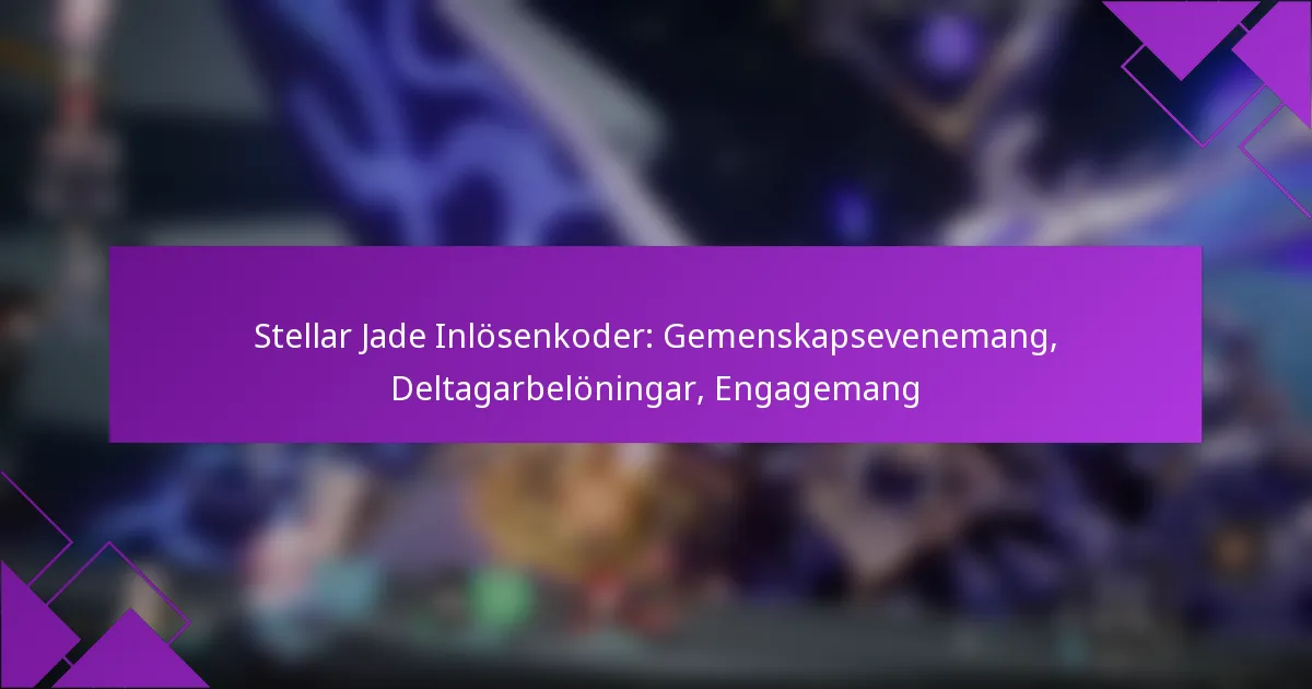 Stellar Jade Inlösenkoder: Gemenskapsevenemang, Deltagarbelöningar, Engagemang