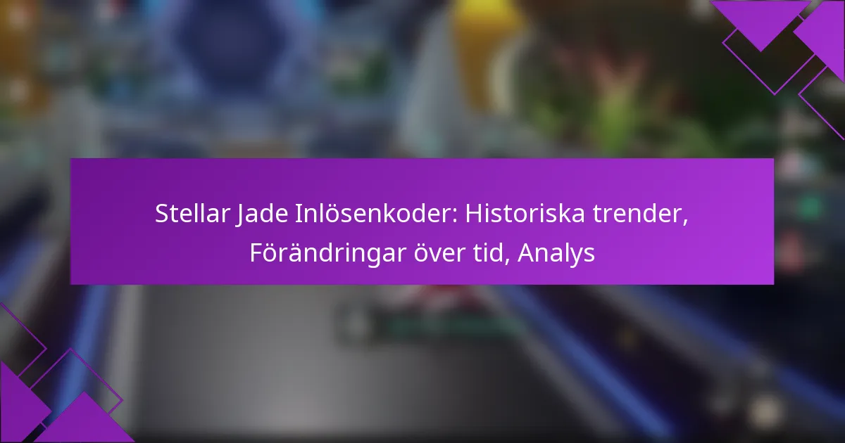 Stellar Jade Inlösenkoder: Historiska trender, Förändringar över tid, Analys