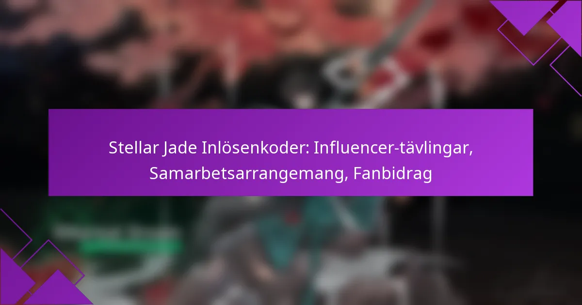 Stellar Jade Inlösenkoder: Influencer-tävlingar, Samarbetsarrangemang, Fanbidrag