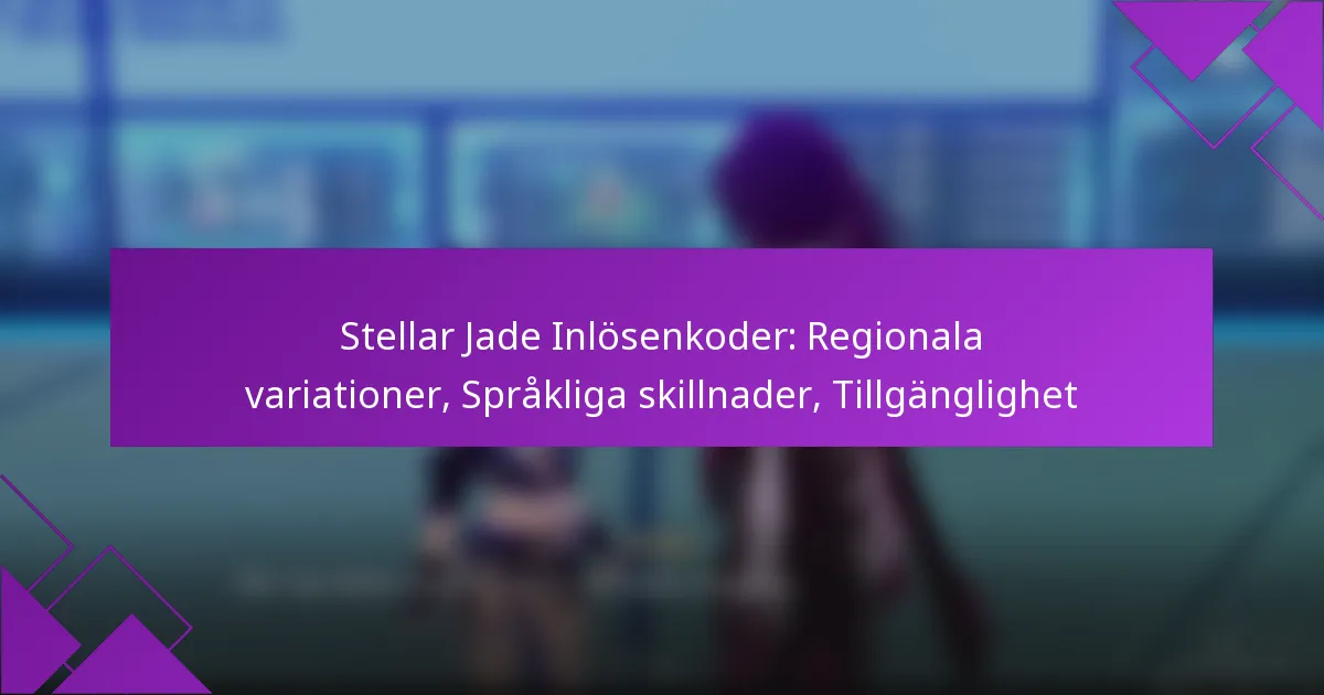 Stellar Jade Inlösenkoder: Regionala variationer, Språkliga skillnader, Tillgänglighet
