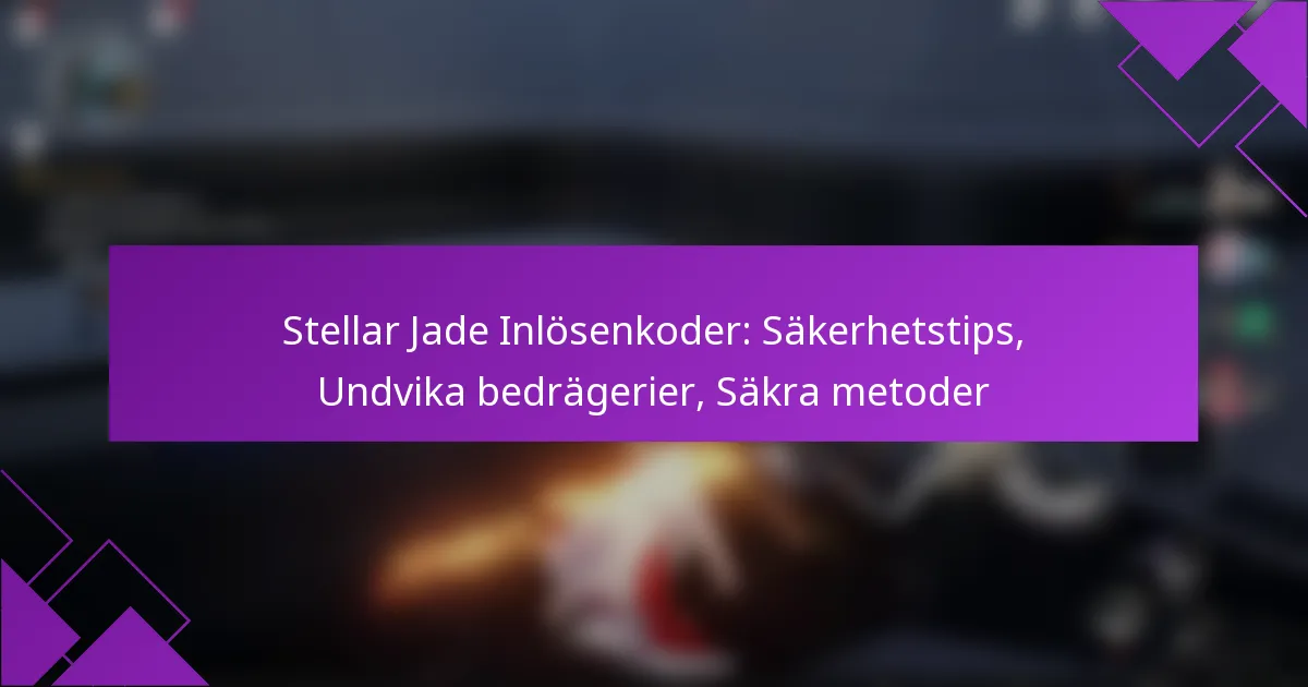 Stellar Jade Inlösenkoder: Säkerhetstips, Undvika bedrägerier, Säkra metoder
