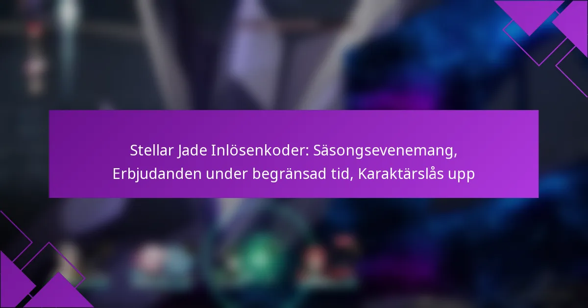 Stellar Jade Inlösenkoder: Säsongsevenemang, Erbjudanden under begränsad tid, Karaktärslås upp