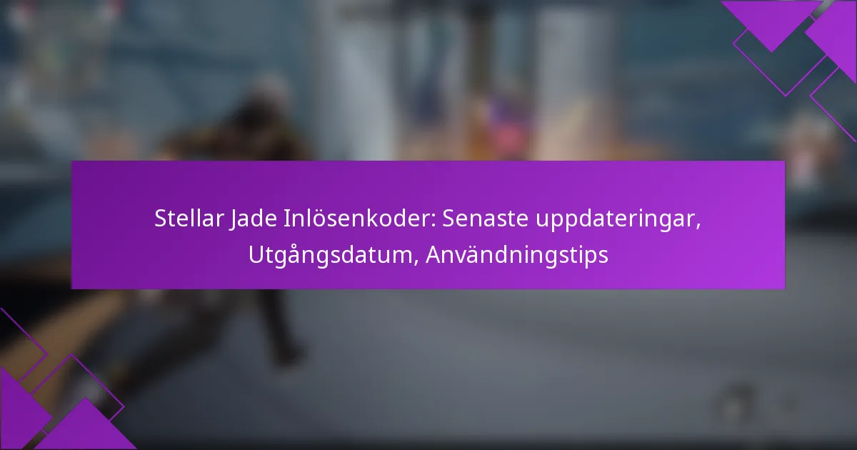 Stellar Jade Inlösenkoder: Senaste uppdateringar, Utgångsdatum, Användningstips