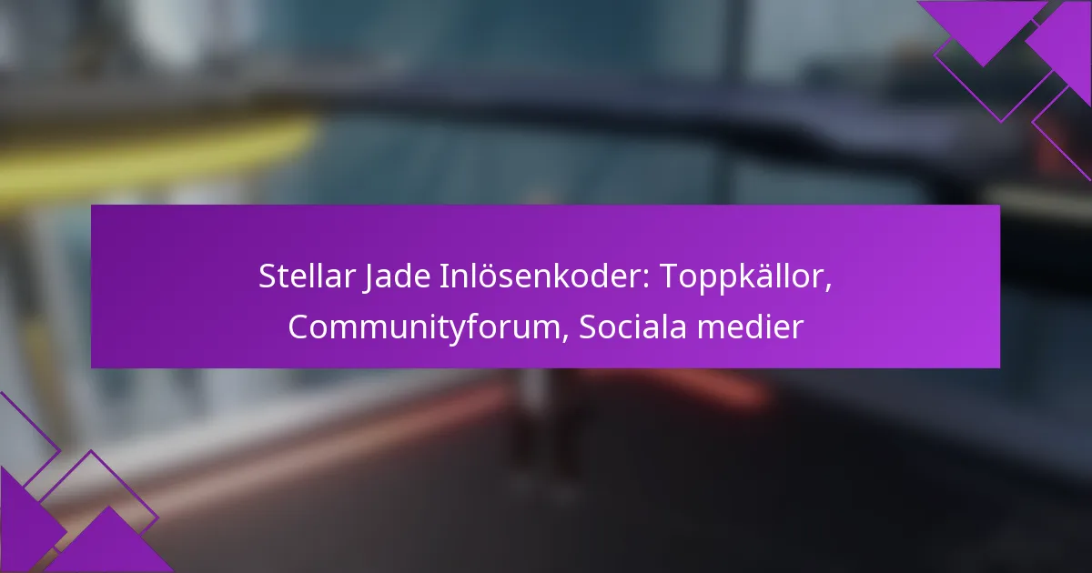 Stellar Jade Inlösenkoder: Toppkällor, Communityforum, Sociala medier