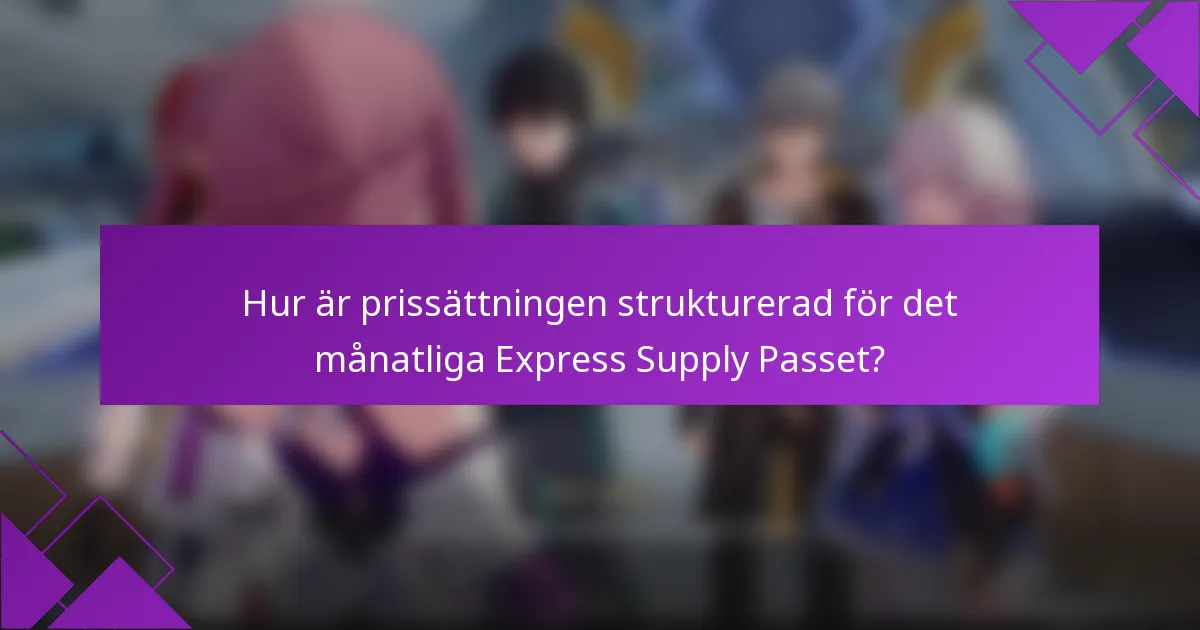 Hur är prissättningen strukturerad för det månatliga Express Supply Passet?