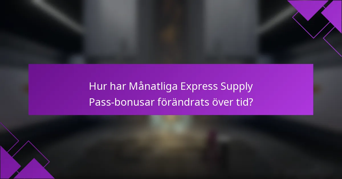 Hur har Månatliga Express Supply Pass-bonusar förändrats över tid?