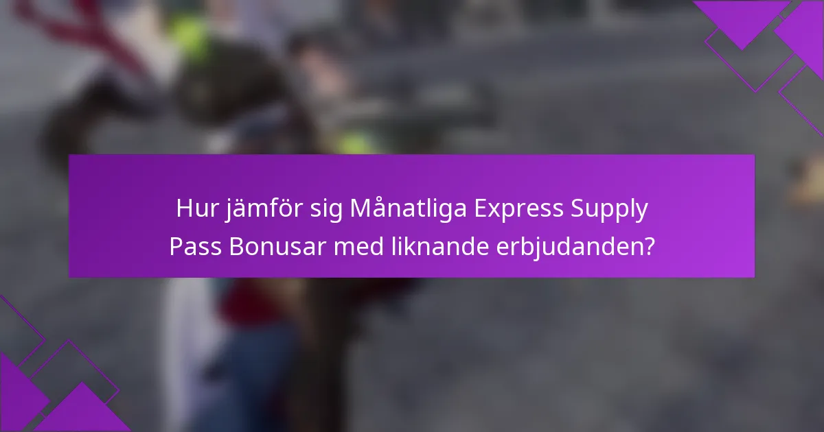 Hur jämför sig Månatliga Express Supply Pass Bonusar med liknande erbjudanden?