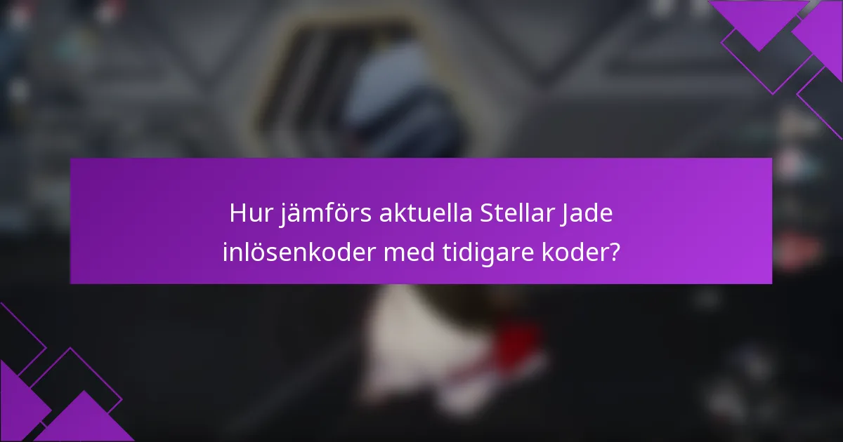 Hur jämförs aktuella Stellar Jade inlösenkoder med tidigare koder?