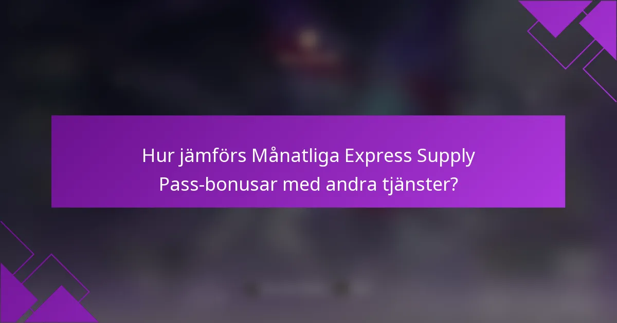 Hur jämförs Månatliga Express Supply Pass-bonusar med andra tjänster?