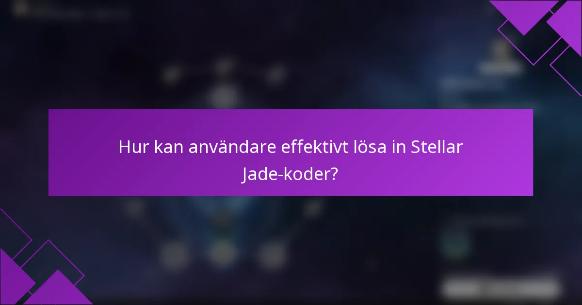Hur kan användare effektivt lösa in Stellar Jade-koder?