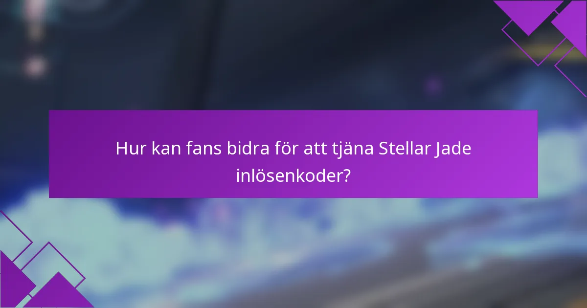 Hur kan fans bidra för att tjäna Stellar Jade inlösenkoder?