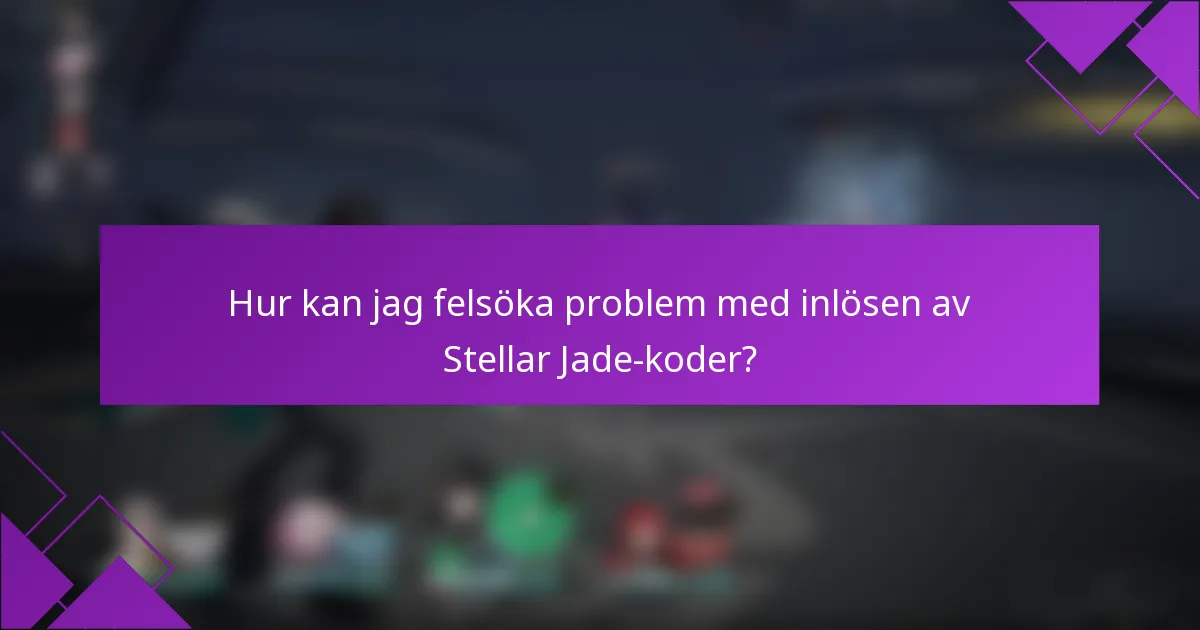 Hur kan jag felsöka problem med inlösen av Stellar Jade-koder?