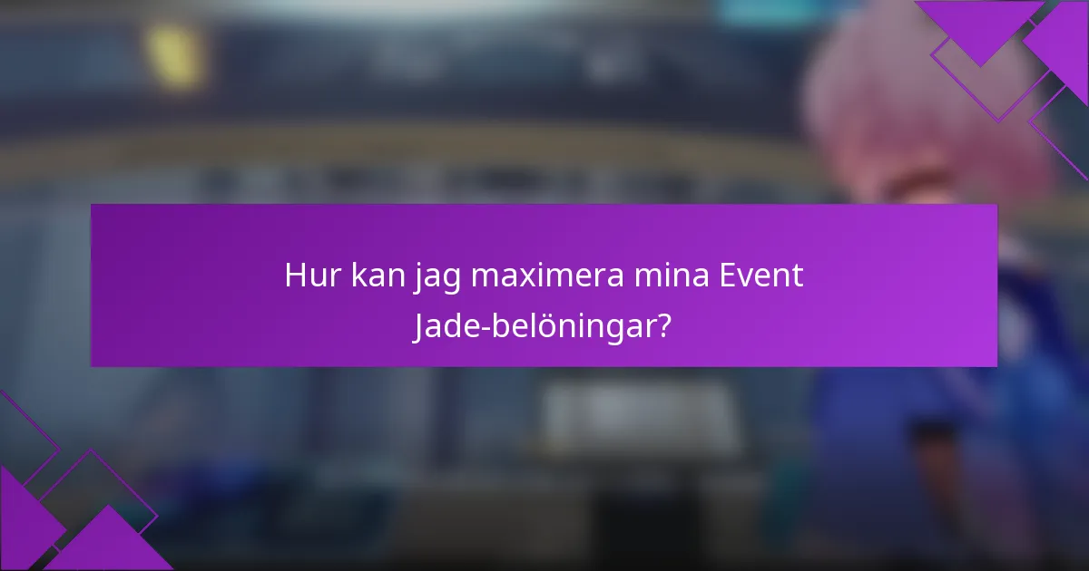 Hur kan jag maximera mina Event Jade-belöningar?