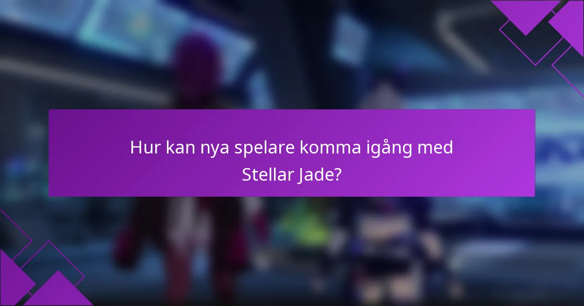 Hur kan nya spelare komma igång med Stellar Jade?