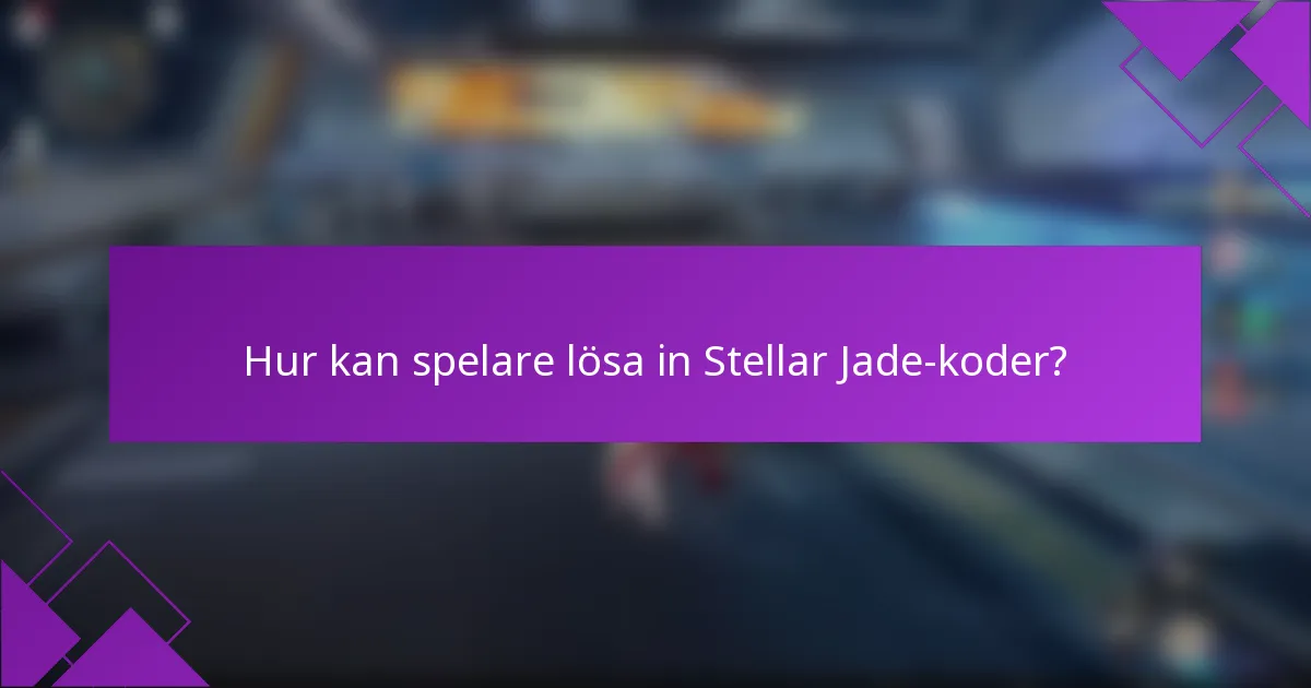 Hur kan spelare lösa in Stellar Jade-koder?