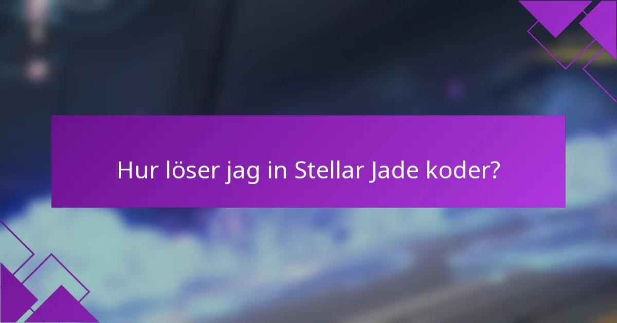 Hur löser jag in Stellar Jade koder?