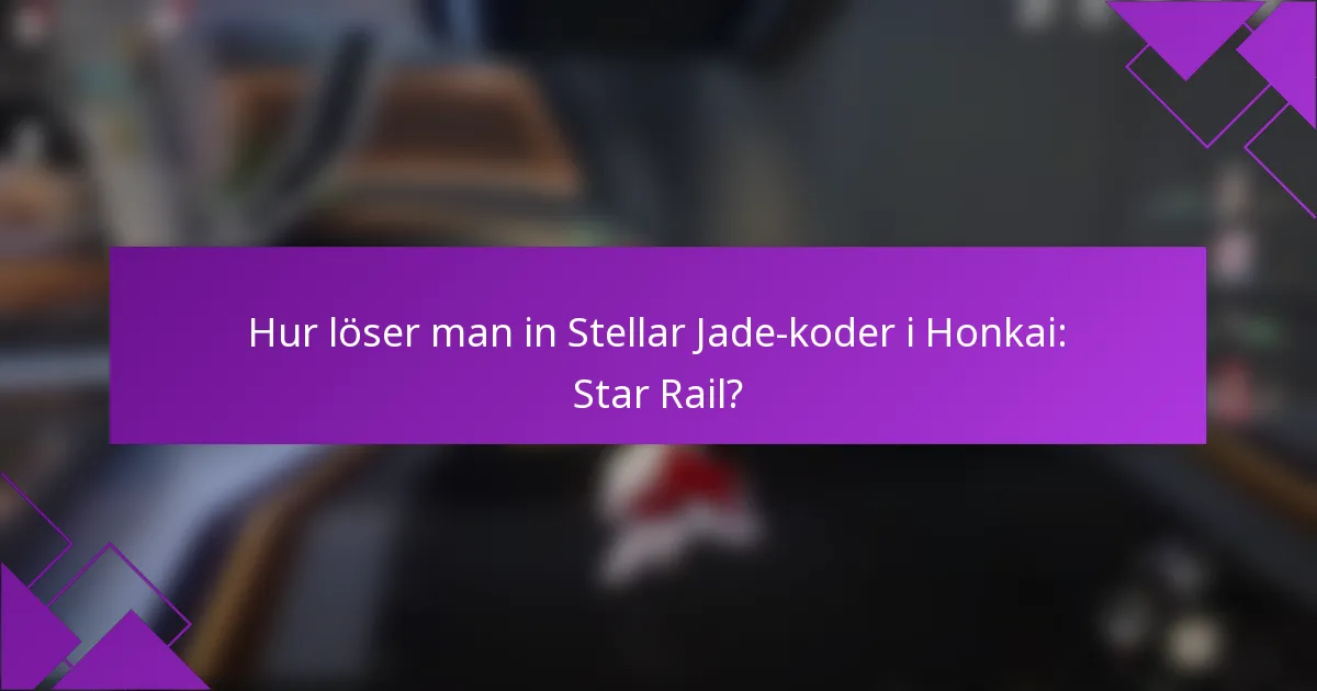 Hur löser man in Stellar Jade-koder i Honkai: Star Rail?