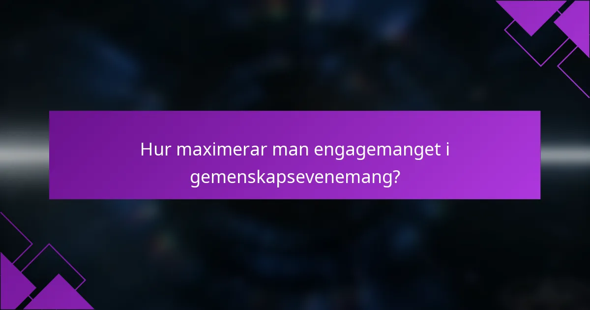 Hur maximerar man engagemanget i gemenskapsevenemang?