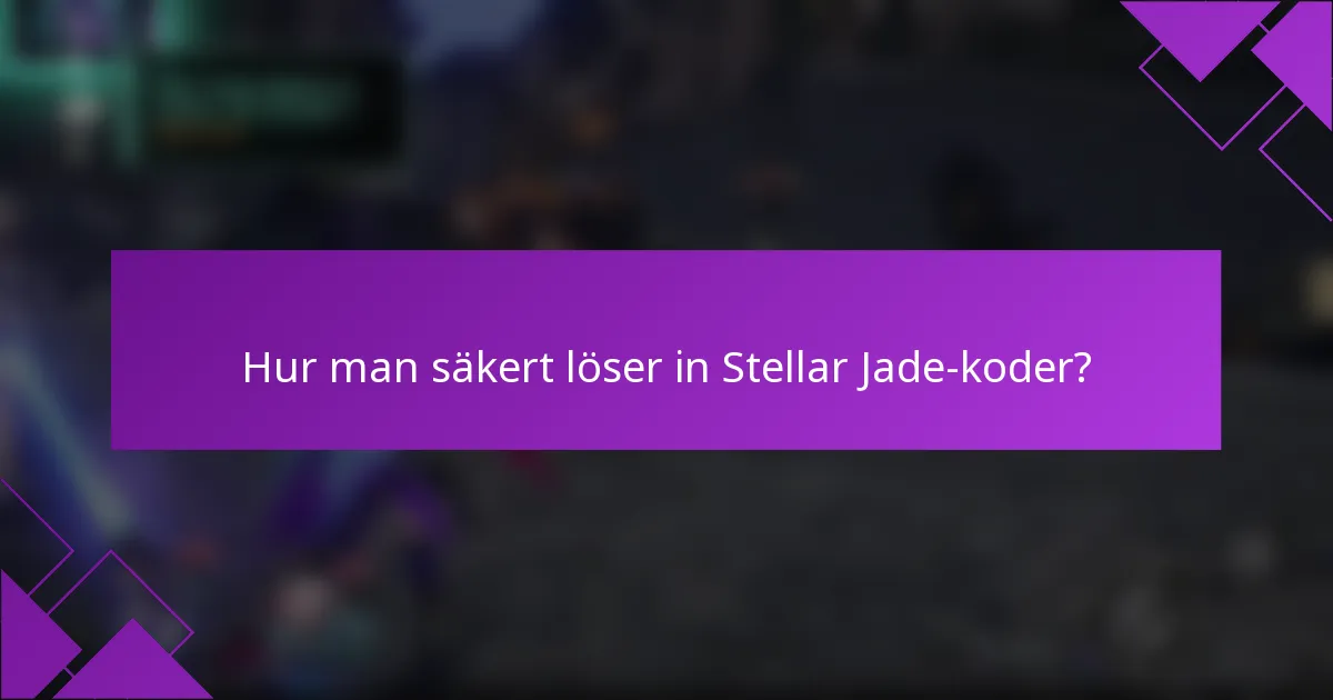 Hur man säkert löser in Stellar Jade-koder?