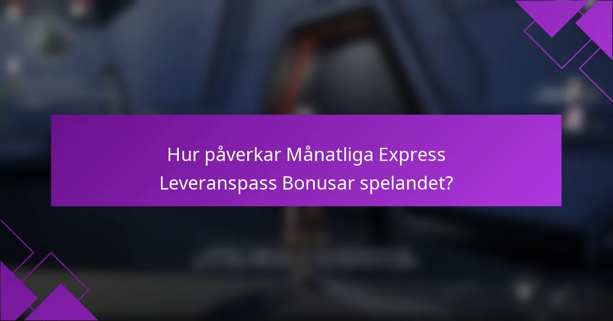 Hur påverkar Månatliga Express Leveranspass Bonusar spelandet?