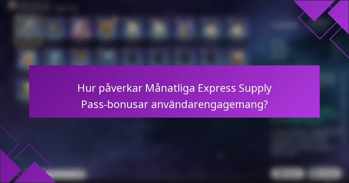 Hur påverkar Månatliga Express Supply Pass-bonusar användarengagemang?
