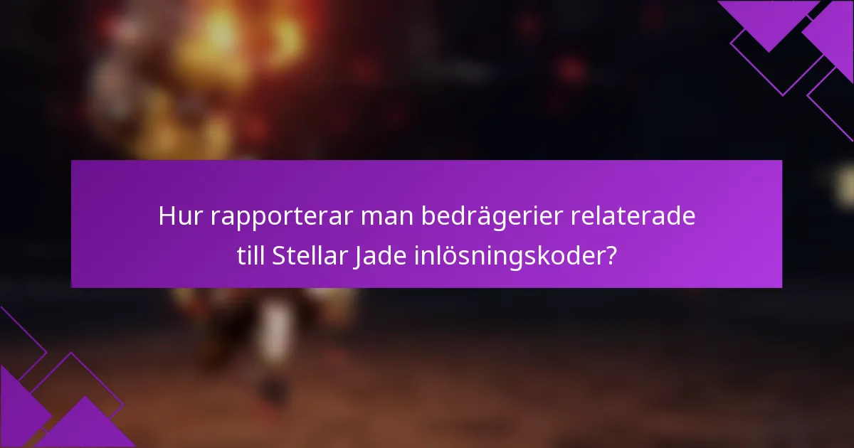 Hur rapporterar man bedrägerier relaterade till Stellar Jade inlösningskoder?