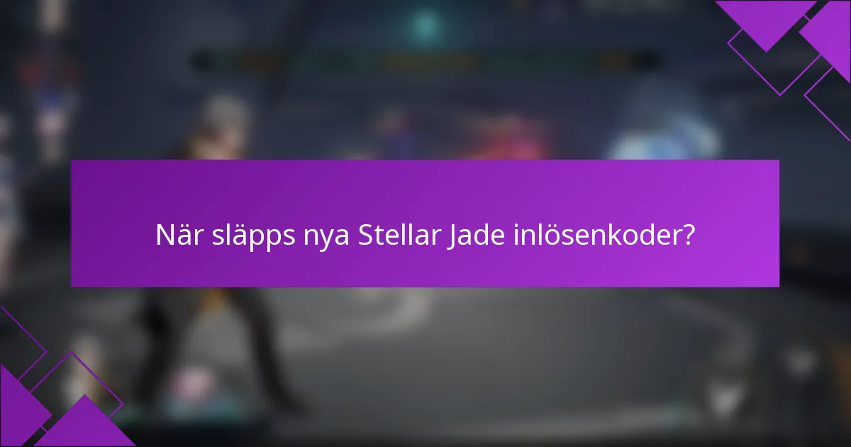 När släpps nya Stellar Jade inlösenkoder?