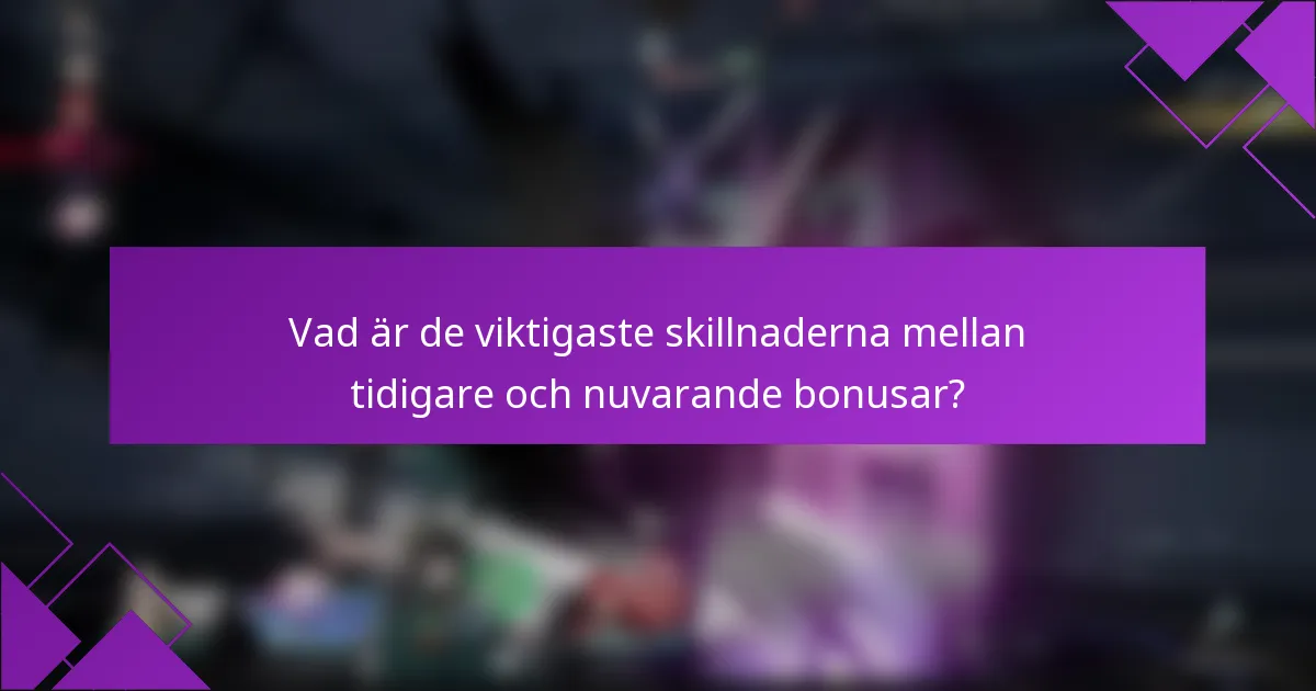 Vad är de viktigaste skillnaderna mellan tidigare och nuvarande bonusar?