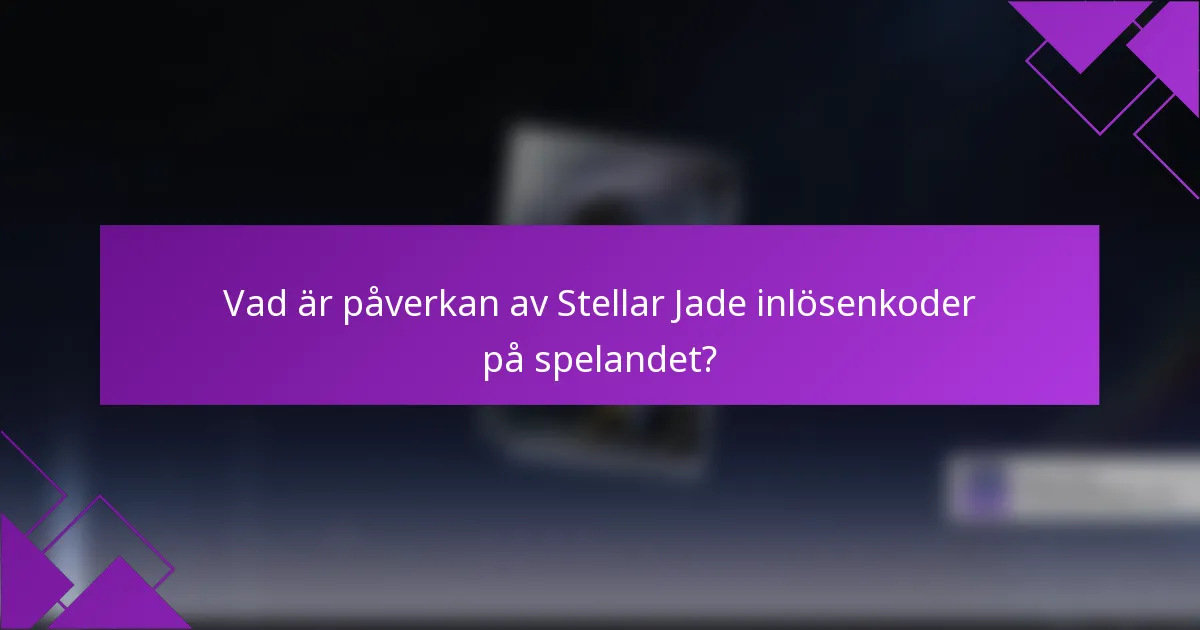 Vad är påverkan av Stellar Jade inlösenkoder på spelandet?