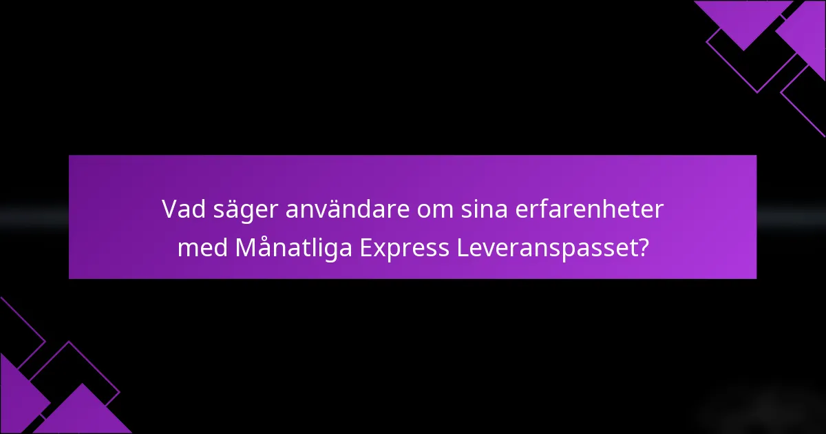 Vad säger användare om sina erfarenheter med Månatliga Express Leveranspasset?