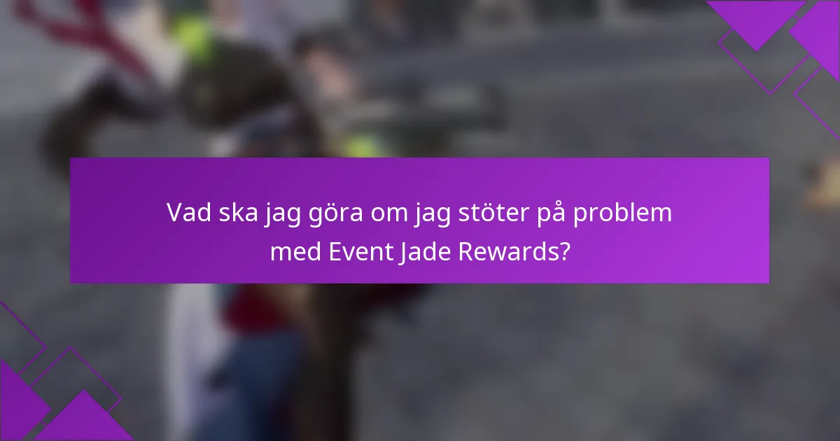 Vad ska jag göra om jag stöter på problem med Event Jade Rewards?
