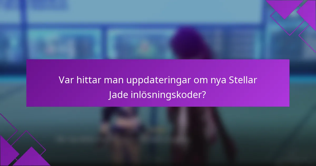 Var hittar man uppdateringar om nya Stellar Jade inlösningskoder?