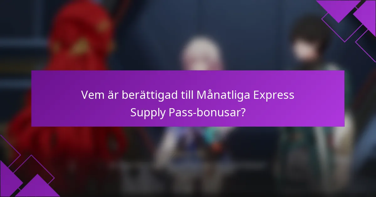 Vem är berättigad till Månatliga Express Supply Pass-bonusar?