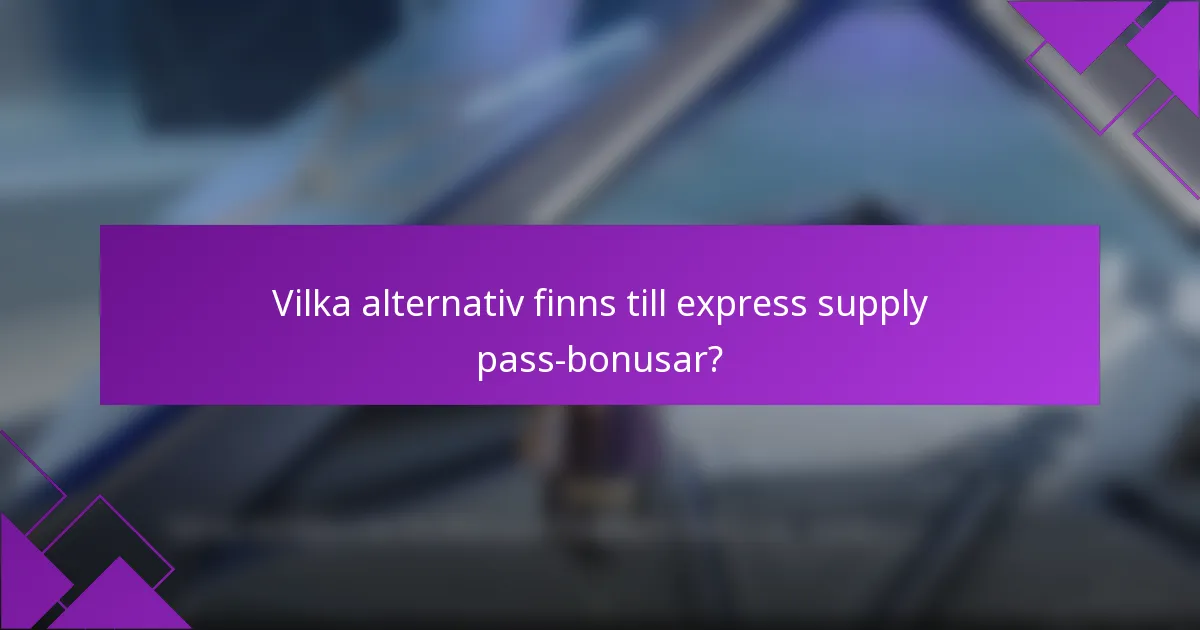 Vilka alternativ finns till express supply pass-bonusar?