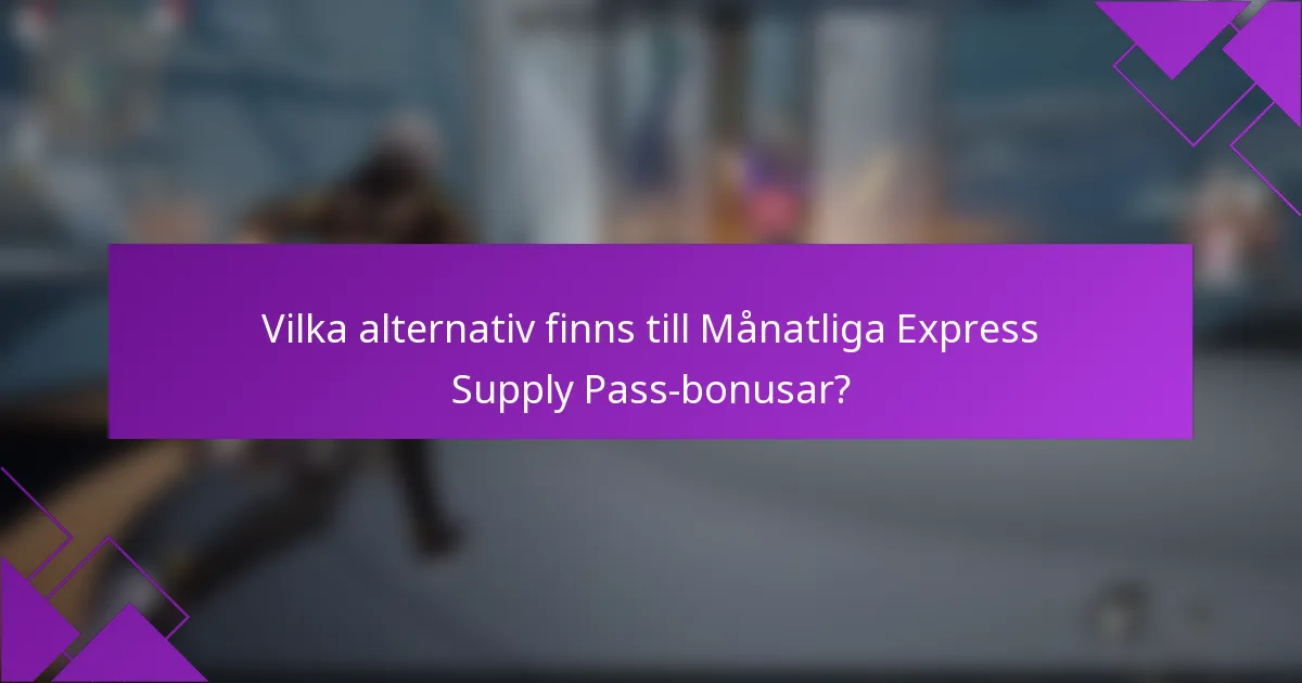 Vilka alternativ finns till Månatliga Express Supply Pass-bonusar?