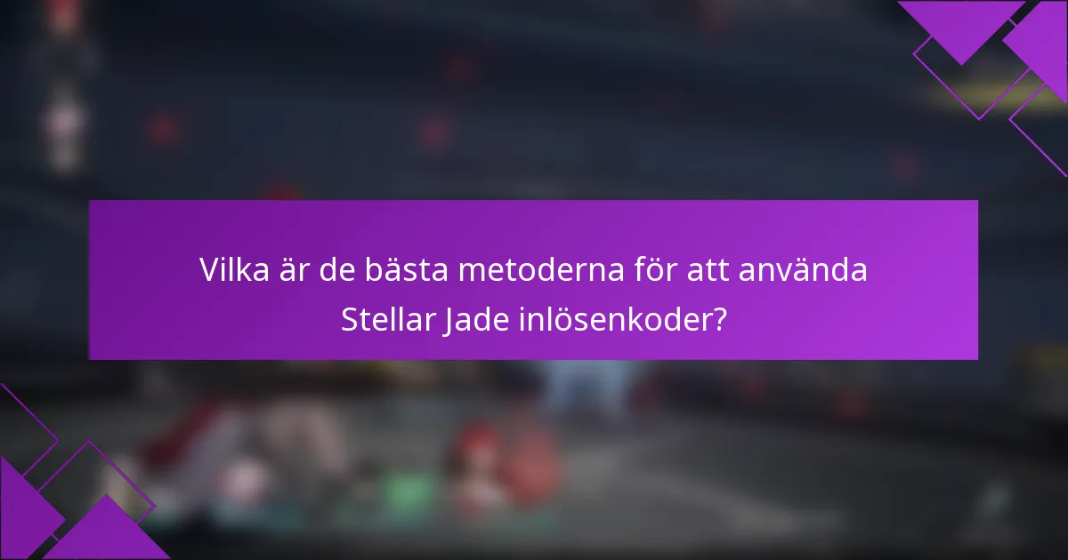 Vilka är de bästa metoderna för att använda Stellar Jade inlösenkoder?