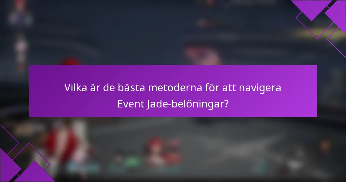 Vilka är de bästa metoderna för att navigera Event Jade-belöningar?