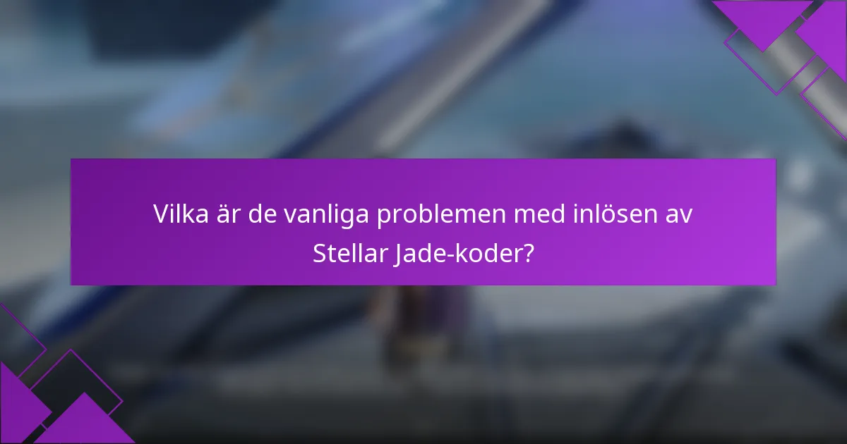 Vilka är de vanliga problemen med inlösen av Stellar Jade-koder?