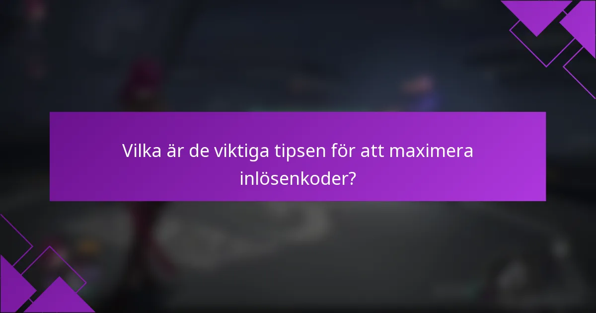 Vilka är de viktiga tipsen för att maximera inlösenkoder?