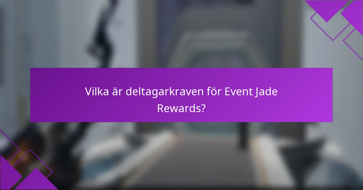 Vilka är deltagarkraven för Event Jade Rewards?