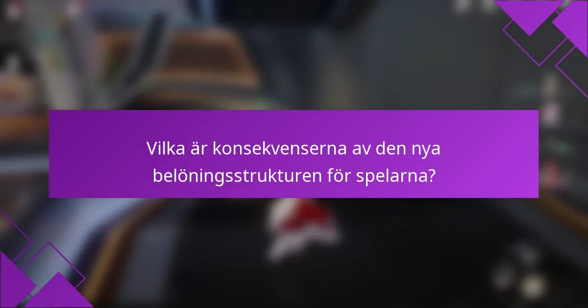 Vilka är konsekvenserna av den nya belöningsstrukturen för spelarna?